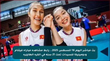 بث مباشر اليوم 16 أغسطس 2025.. رابط مشاهدة مباراة فيتنام ودومينيكا للسيدات تحت 21 سنة في الكرة الطائرة